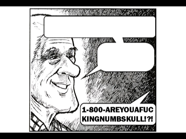 1-800-AREYOUAFUCKINGNUMBSKULL?!
